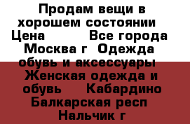 Продам вещи в хорошем состоянии › Цена ­ 500 - Все города, Москва г. Одежда, обувь и аксессуары » Женская одежда и обувь   . Кабардино-Балкарская респ.,Нальчик г.